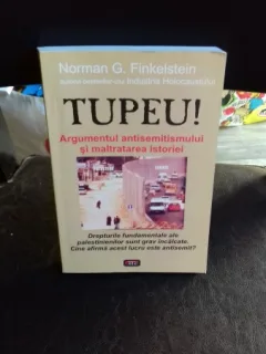 Tupeu (argumentul antisemitismului si maltratarea istoriei)-Norman G.Finkelstein