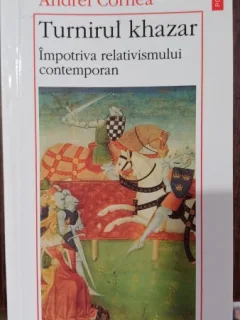 Turnirul khazar. Impotriva relativismului contemporan - Andrei Cornea