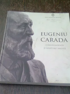 UGENIU CARADA , CORESPONDENTA SI MARTURII INEDITE , VOL. VII , PREFATA de ACADEMICIAN MUGUR ISARESCU , EDITIE INGRIJITA SI STUDIU INTRODUCTIV de SABINA MARITIU , ROMEO CARJAN