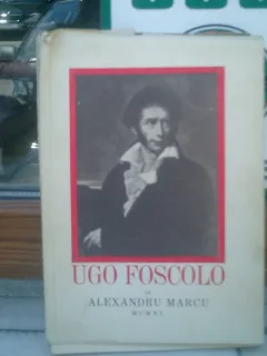 Ugo Foscolo - Alexandru Marcu
