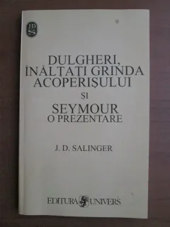ULGHERI, INALTATI GRINDA ACOPERISULUI SI SEYMOUR: O PREZENTARE - J.D. SALINGER