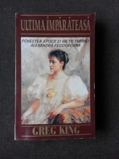 ULTIMA IMPARATEASA, POVESTEA EPOCII SI VIETII TARINEI ALEXANDRA FEODOROVNA - GREC KING
