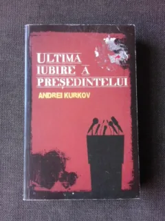 ULTIMA IUBIRE A PRESEDINTELUI - ANDREI KURAKOV