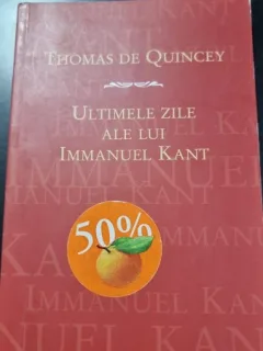 ULTIMELE ZILE ALE LUI IMMANUEL KANT - THOMAS DE QUINCEY