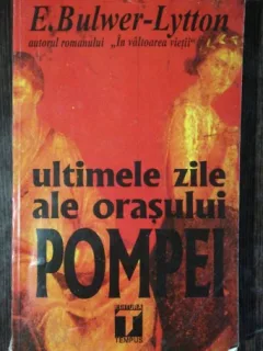 ULTIMELE ZILE ALE ORASULUI POMPEI - E.BULWER -LYTTON