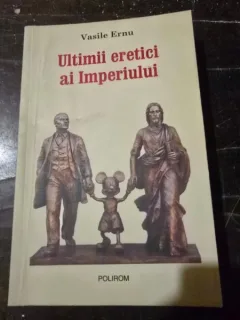 ULTIMII ERETICI AI IMPERIULUI - VASILE ERNU