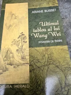 Ultimul tablou al lui Wang Wei. Povestiri de traire - Ariane Buisset