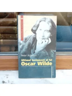 Ultimul testament al lui Oscar Wilde , Peter Ackroyd , 2006