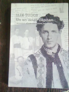 UN AN LANGA CAPITAN - ILIE TUDOR   (AMINTIRI SFINTE DIN LUMEA LEGIONARA)