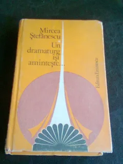 UN DRAMATURG ISI AMINTESTE - MIRCEA STEFANESCU