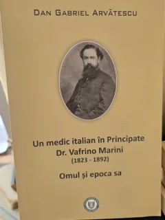 Un medic italian in Principate Dr. Vafrino Marini (1823-1892). Omul si epoca sa - Dan Gabriel Arvatescu