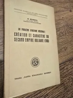 Un probleme dhistoire medievale. Creation et caractere du second Empire Bulgare (1185) - N. Banescu