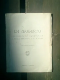 Un rege-erou personalitatea sufleteasca a regelui Ferdinand I al Romaniei - Constantin Kiritescu