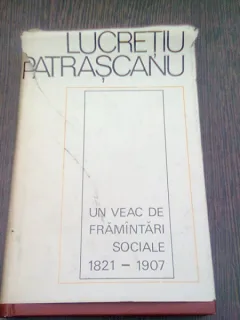 UN VEAC DE FRAMANTARI SOCIALE 1821-1907  - LUCRETIU PATRASCANU