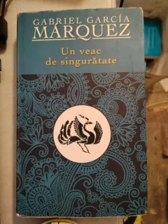 UN VEAC DE SINGURATATE , GABRIEL GARCIA MARQUEZ