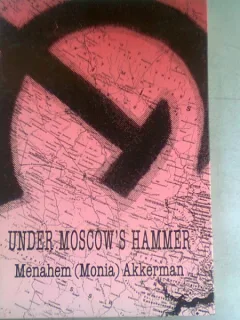 UNDER MOSCOW'S HAMMER. DAYS AND NIGHTS IN SIBERIA - MENAHEM (MONIA) AKKERMAN   (DEDICATIE)