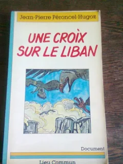 UNE CROIX SUR LE LIBAN - JEAN PIERRE PERONCEL HUGOZ  (CARTE IN LIMBA FRANCEZA)
