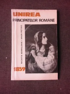 UNIREA PRINCIPATELOR ROMANE, 1859 - NICHITA ADANILOAIE
