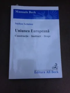 Uniunea Europeana, constructii, institutii, drept - Stelian Scaunas