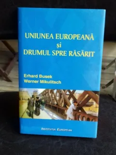 UNIUNEA EUROPEANA SI DRUMUL SPRE RASARIT - ERHARD BUSEK