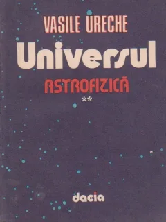 UNIVERSUL. ASTROFIZICA - VASILE URECHE