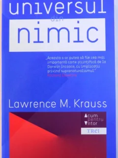 UNIVERSUL DIN NIMIC - DE CE EXISTA CEVA MAI DEGRABA DECAT NIMIC DE LAWRENCE M. KRAUSS , 2013