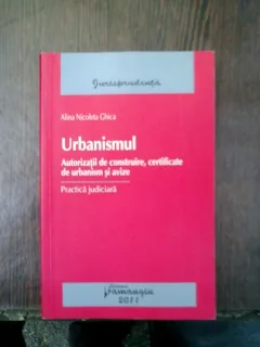 Urbanismul Autorizatii de contruire, certificate de urbanism si avize - Alina Nicoleta Ghica