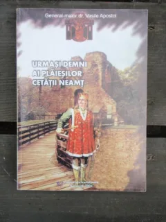 URMASI DEMNI AI PLAIESILOR CETATII NEAMT - VASILE APOSTOL