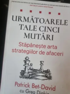 Urmatoarele tale cinci mutari. Stapaneste arta strategiilor de afaceri - Patrick Bet David