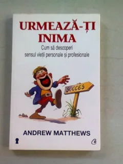 URMEAZA-TI INIMA.  CUM SA DESCOPERI SENSUL VIETII PERSONALE SI PROFESIONALE  - ANDREW MATTHEWS