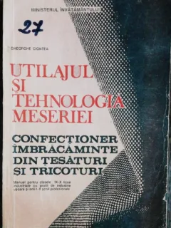 UTILAJUL SI TEHNOLOGIA MESERIEI. CONFECTIONER IMBRACAMINTE DIN TESATURI SI TRICOTURI - GHEORGHE CIONTEA