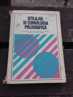 UTILAJUL SI TEHNOLOGIA POLIGRAFICA, MANUAL PENTRU LICEE INDUSTRIALE CLASA XI-A - S. ALBAIU
