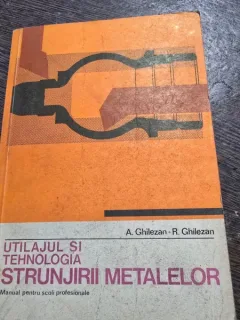 Utilajul si tehnologia strunjirii metalelor - A. Ghilezan