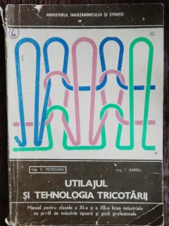 UTILAJUL SI TEHNOLOGIA TRICOTARII - C. PETREANU . I .BARBU