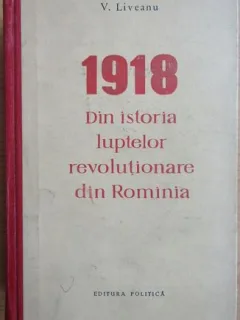 V. Liveanu - 1918 Din Istoria Luptelor Revolutionare din Romania