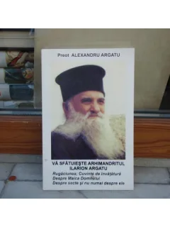 VA SFATUIESTE ARHIMANDRITUL ILARION ARGATU RUGACIUNEA - CUVINTE DE INVATATURA - DESPRE MAICA DOMNULUI - DESPRE SECTE SI NU NUMAI DESPRE ELE