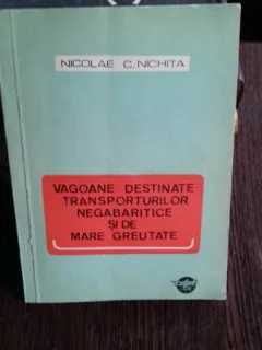 VAGOANE DESTINATE TRANSPORTURILOR NEGABARITICE SI DE MARE GREUTATE - NICOLAE C. NICHITA
