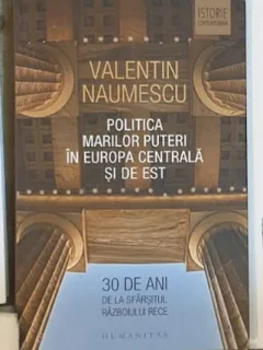 Valentin Naumescu - Politica Marilor Puteri in Europa Centrala si de Est
