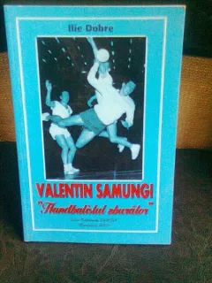 VALENTIN SAMUNGI. HANDBALISTUL ZBURATOR - ILIE DOBRE