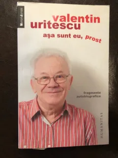 VALENTIN URITESCU - ASA SUNT EU, PROST - FRAGMENTE AUTOBIOGRAFICE