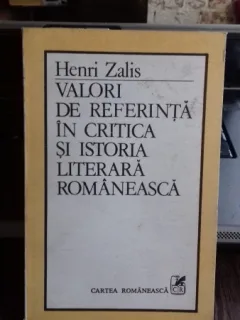 VALORI DE REFERINTA IN CRITICA SI ISTORIA LITERARA ROMANEASCA - HENRI ZALIS