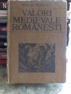 VALORI MEDIEVALE ROMANESTI - MIHAIL MIHALCU