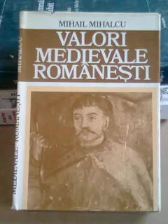VALORI MEDIEVALE ROMANESTI - MIHAIL MIHALCU