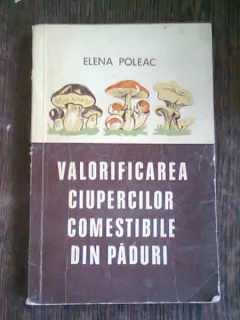 Valorificarea ciupercilor comestibile din paduri - Elena Poleac