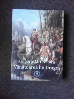 VANATOAREA LUI DRAGOS - GRIGORIE M. CROITORU  (CU DEDICATIA AUTORULUI)