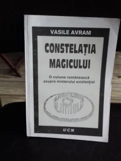 VASILE AVRAM - CONSTELATIA MAGICULUI - O VIZIUNE ROMANEASCA ASUPRA MISTERULUI EXISTENTIAL {UCN 1994 279 PAG }M