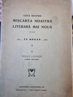 Vasile Loichita - Ceva despre Miscarea Noastra Literara mai noua Vol. I