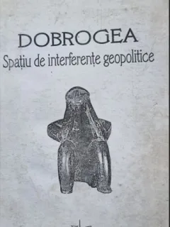 Vasile Popa - Dobrogea. Spatiu de Interferente Geopolitice