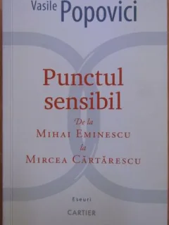 Vasile Popovici - Punctul Sensibil. De la Mihai Eminescu la Mircea Cartarescu
