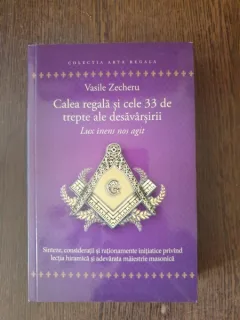 Vasile Zecheru - Calea regala si cele 33 de trepte ale desavarsirii. Lux inens non agit